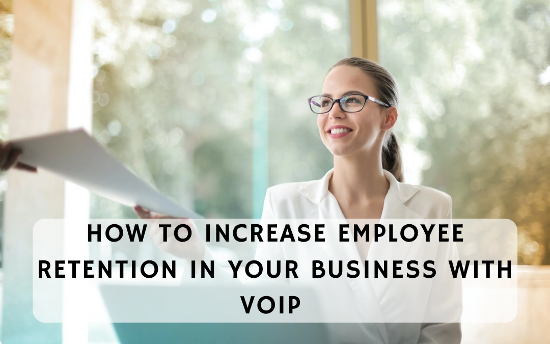 How to Increase Employee Retention in your Business with VoIP